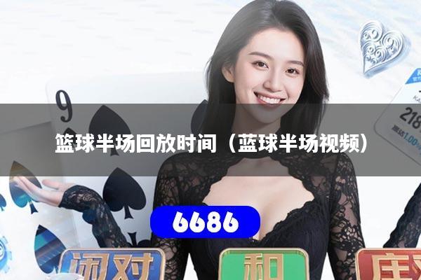 篮球半场回放时间（蓝球半场视频）