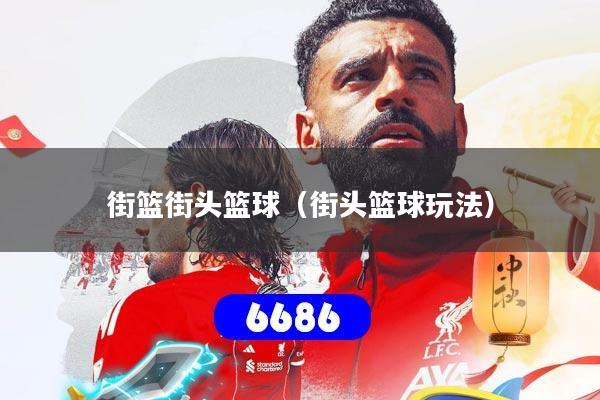 街篮街头篮球（街头篮球玩法）