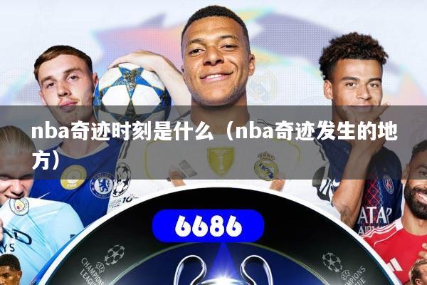 nba奇迹时刻是什么（nba奇迹发生的地方）